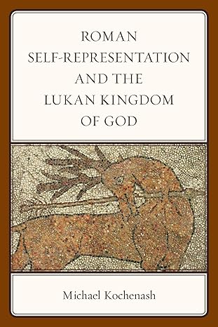 Roman Self-Representation and the Lukan Kingdom of God