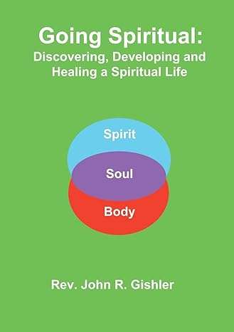 Going Spiritual: Discovering, Developing and Healing a Spiritual Life