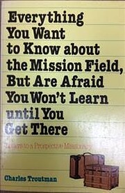 Everything You Want to Know about the Mission Field, but Are Afraid You Won't Learn until You Get There