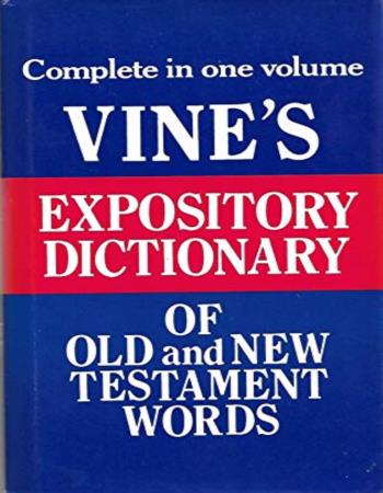 Vine's Expository dictionary of Old and New Testament words